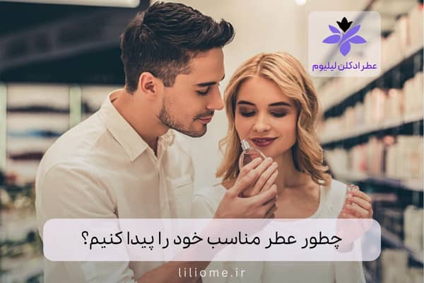 چطور عطر مناسب خود را پیدا کنیم؟